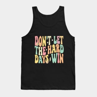 Don't Let The Hard Days Win Tank Top